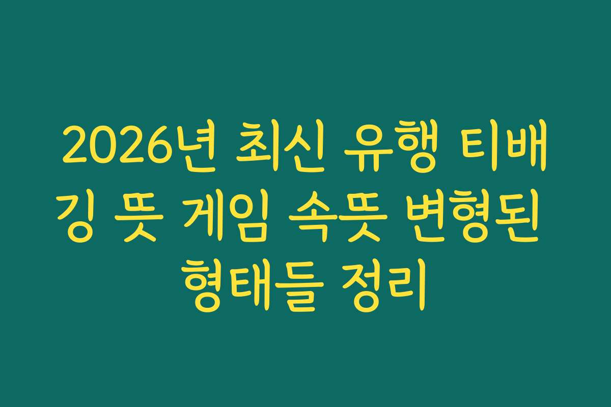 2026년 최신 유행 티배깅 뜻 게임 속뜻 변형된 형태들 정리