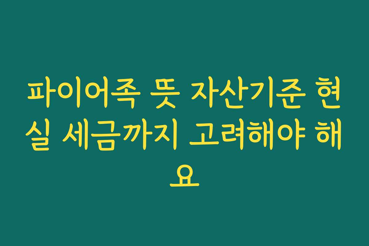 파이어족 뜻 자산기준 현실 세금까지 고려해야 해요