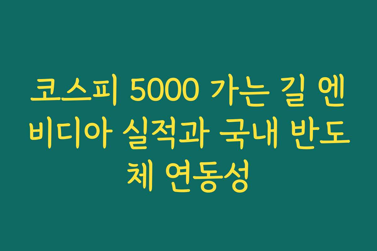 코스피 5000 가는 길 엔비디아 실적과 국내 반도체 연동성
