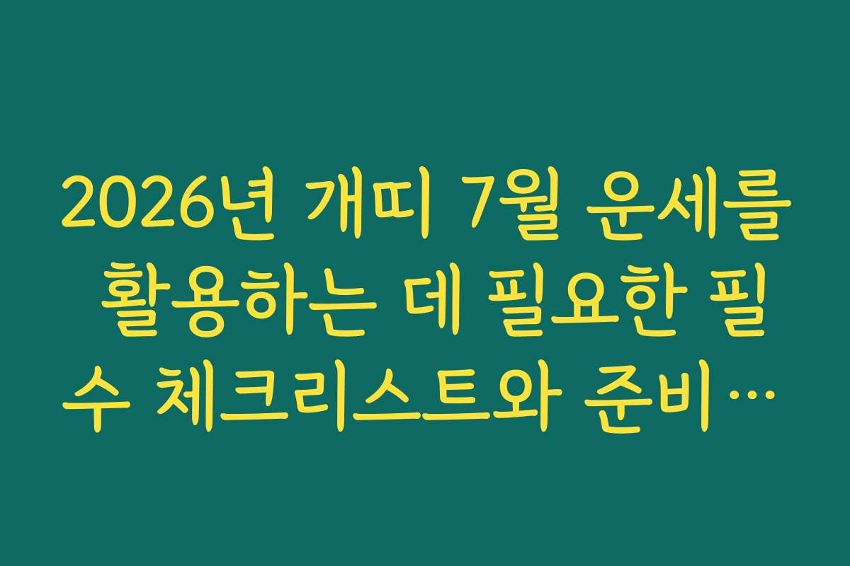 2026년 개띠 7월 운세를 활용하는 데 필요한 필수 체크리스트와 준비물 안내 자료입니다