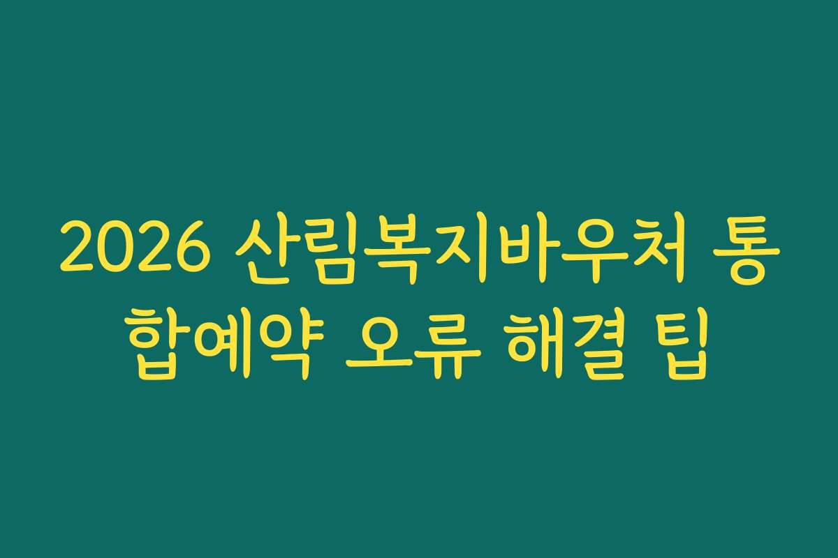 2026 산림복지바우처 통합예약 오류 해결 팁