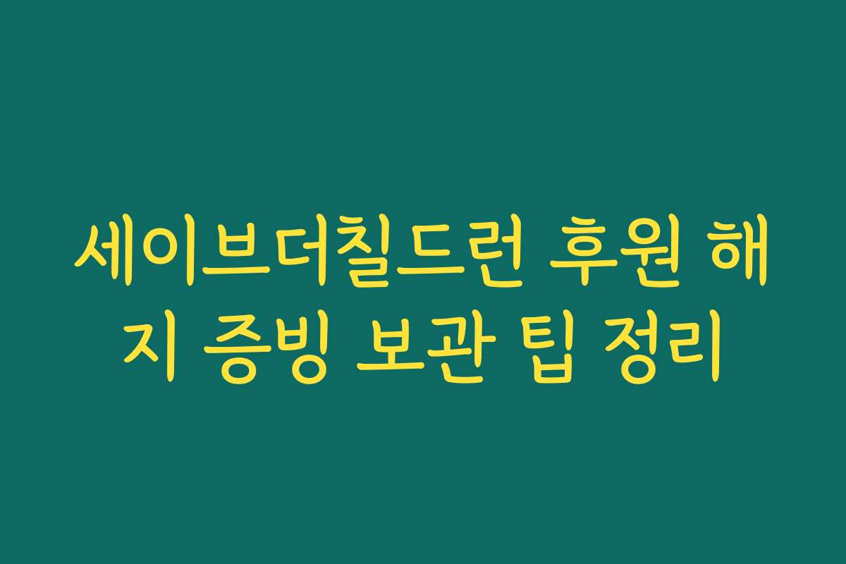 세이브더칠드런 후원 해지 증빙 보관 팁 정리