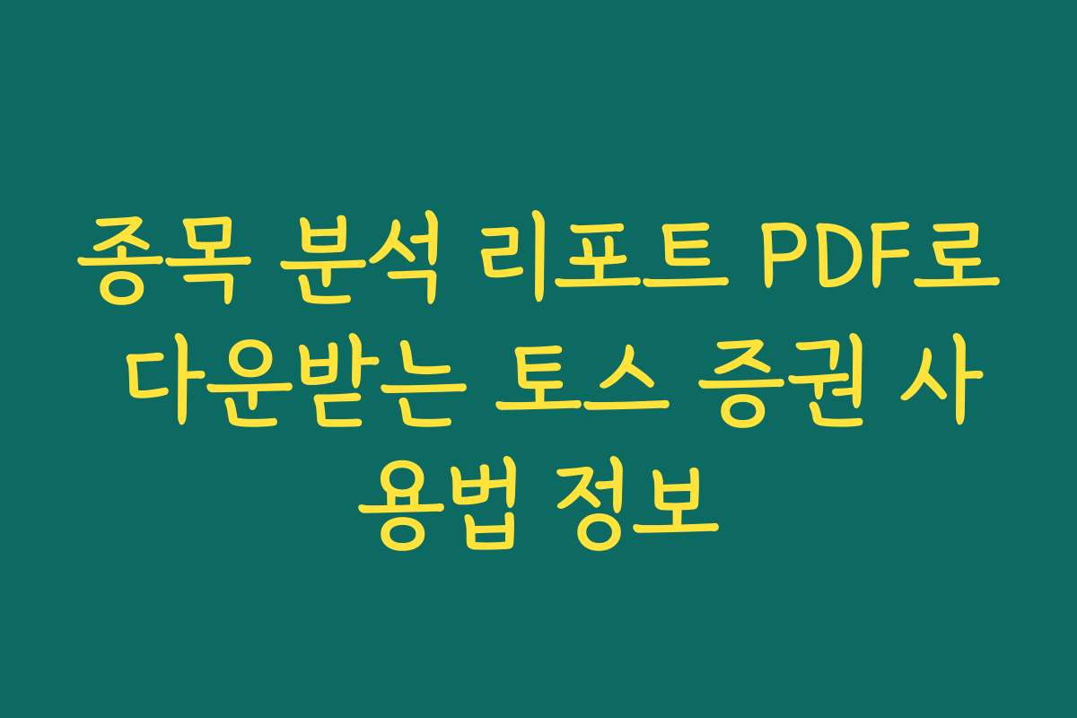 종목 분석 리포트 PDF로 다운받는 토스 증권 사용법 정보