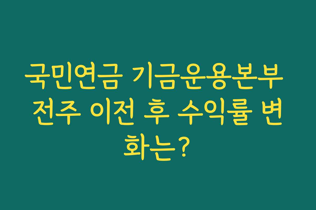 국민연금 기금운용본부 전주 이전 후 수익률 변화는?