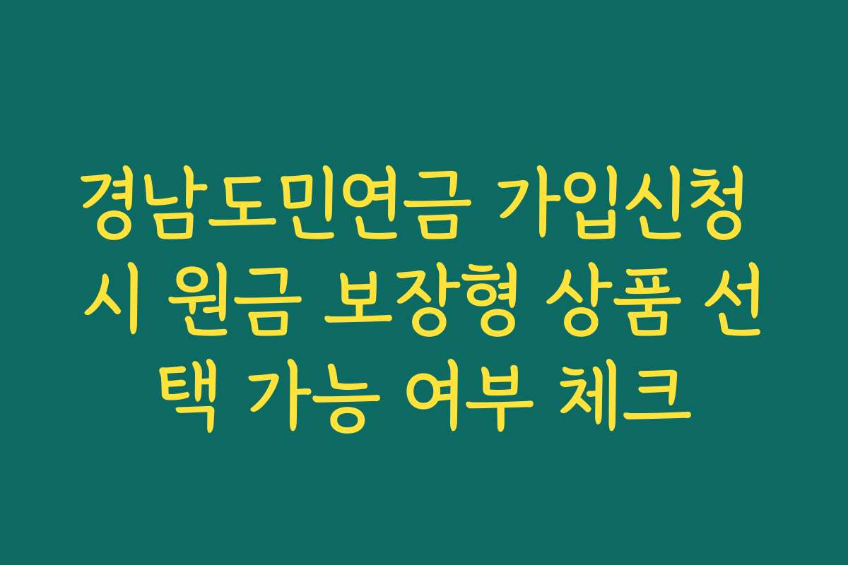 경남도민연금 가입신청 시 원금 보장형 상품 선택 가능 여부 체크