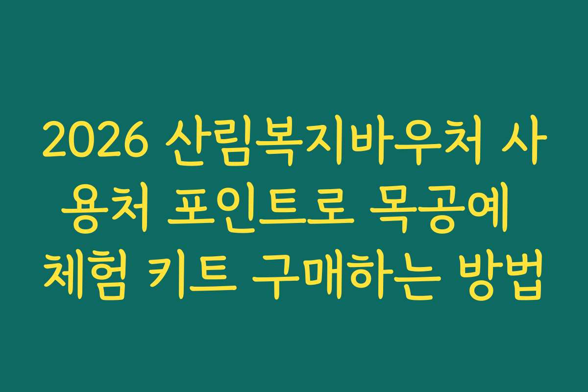 2026 산림복지바우처 사용처 포인트로 목공예 체험 키트 구매하는 방법