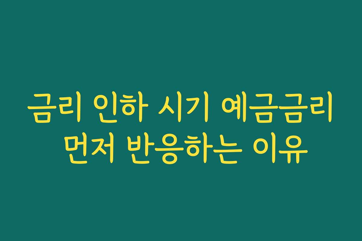 금리 인하 시기 예금금리 먼저 반응하는 이유