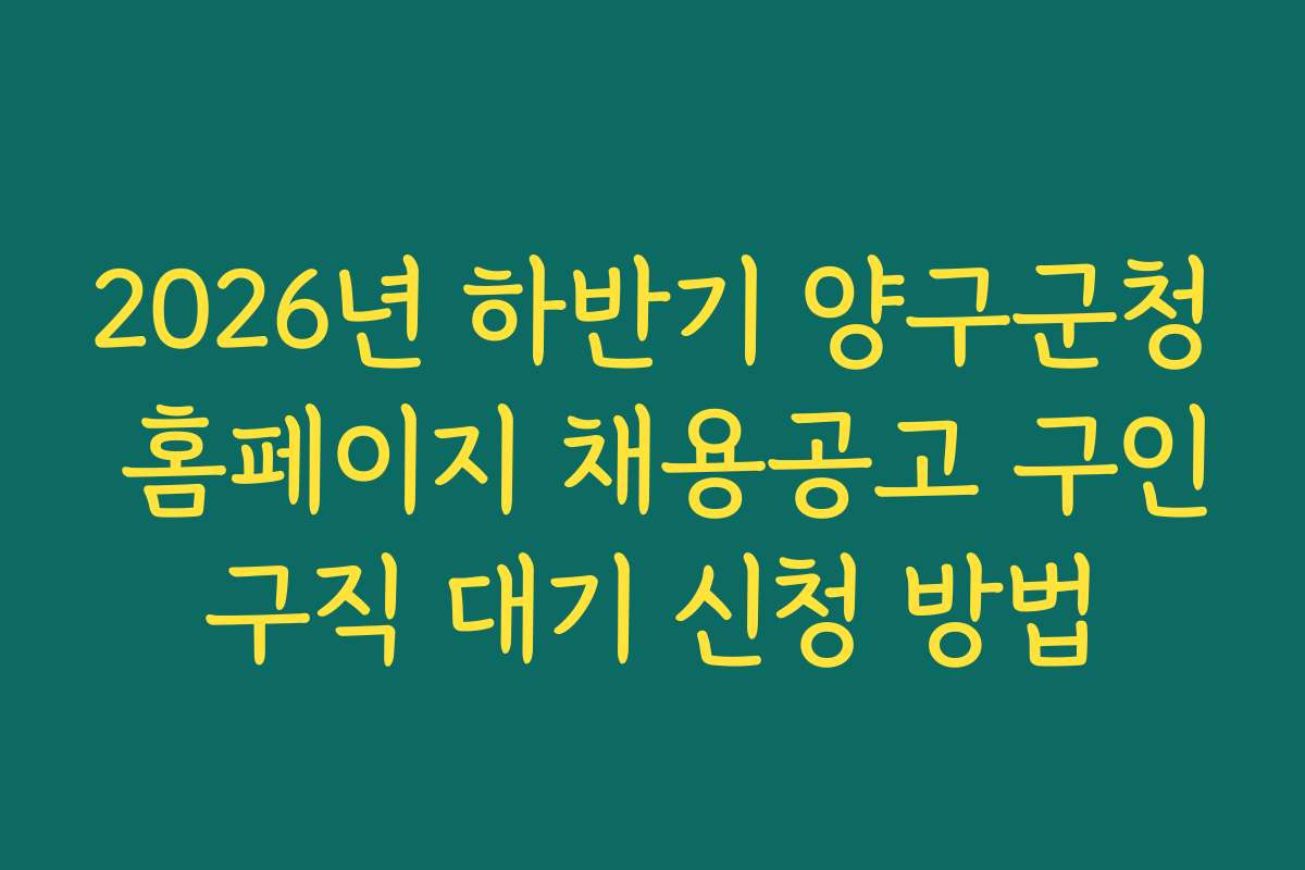 2026년 하반기 양구군청 홈페이지 채용공고 구인구직 대기 신청 방법