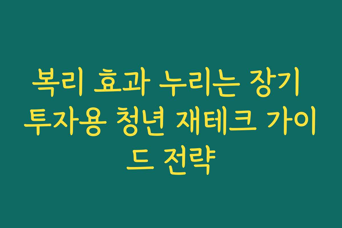 복리 효과 누리는 장기 투자용 청년 재테크 가이드 전략