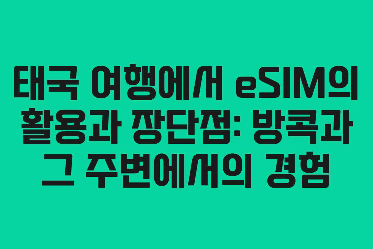 태국 여행에서 eSIM의 활용과 장단점: 방콕과 그 주변에서의 경험