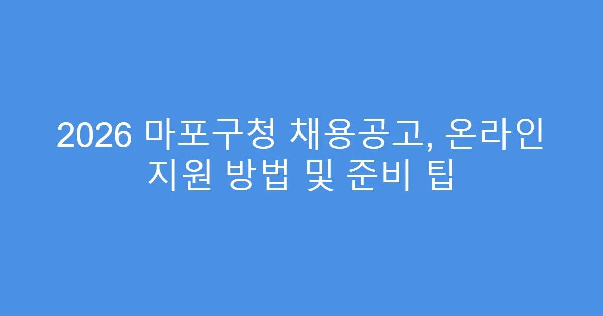 2026 마포구청 채용공고, 온라인 지원 방법 및 준비 팁