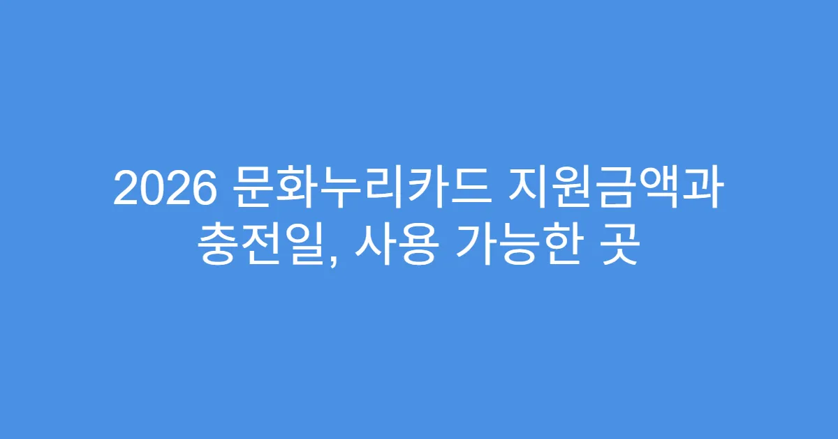 2026 문화누리카드 지원금액과 충전일, 사용 가능한 곳