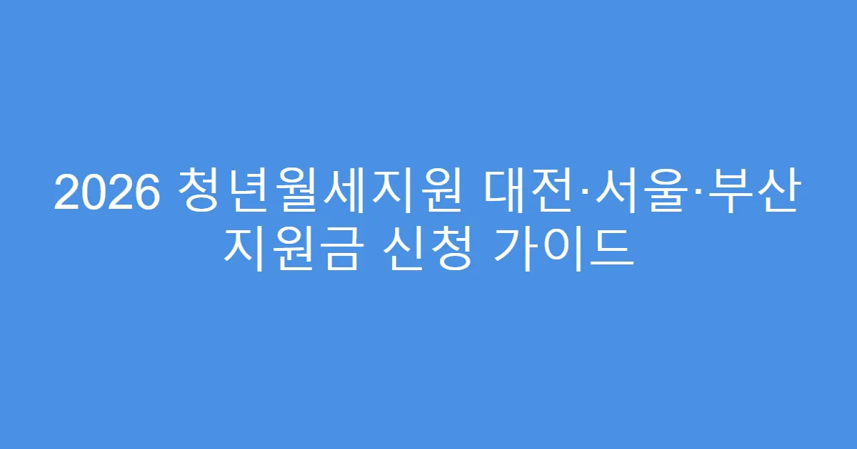 2026 청년월세지원 대전·서울·부산 지원금 신청 가이드