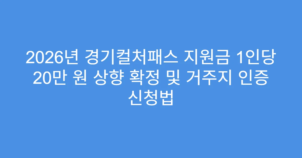 2026년 경기컬처패스 지원금 1인당 20만 원 상향 확정 및 거주지 인증 신청법