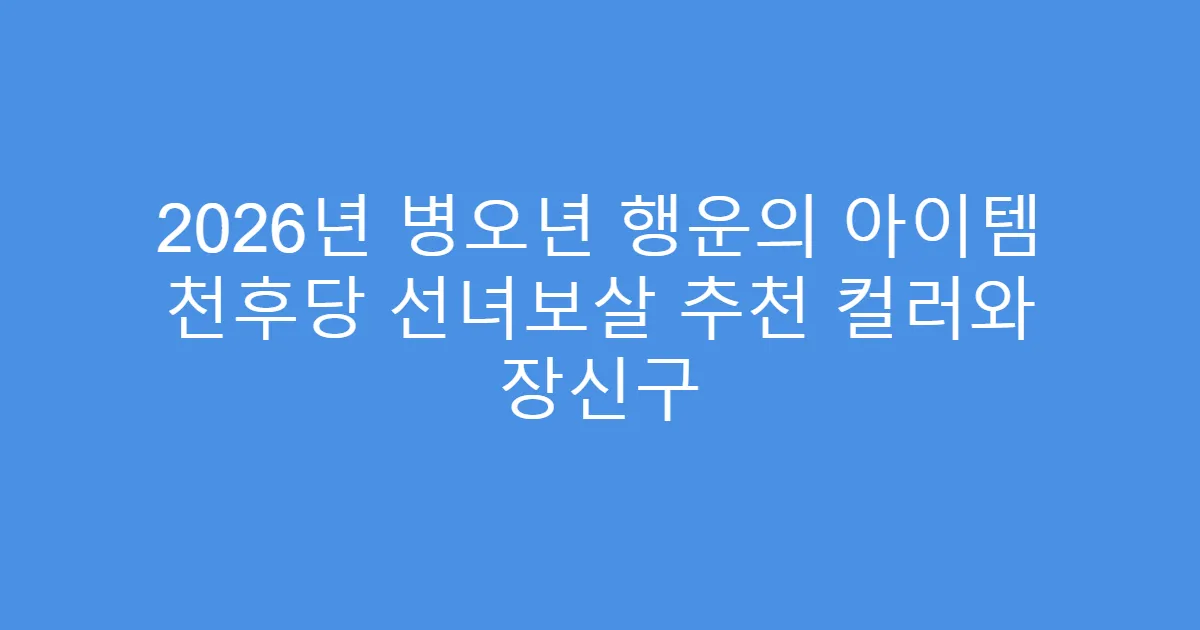 2026년 병오년 행운의 아이템 천후당 선녀보살 추천 컬러와 장신구