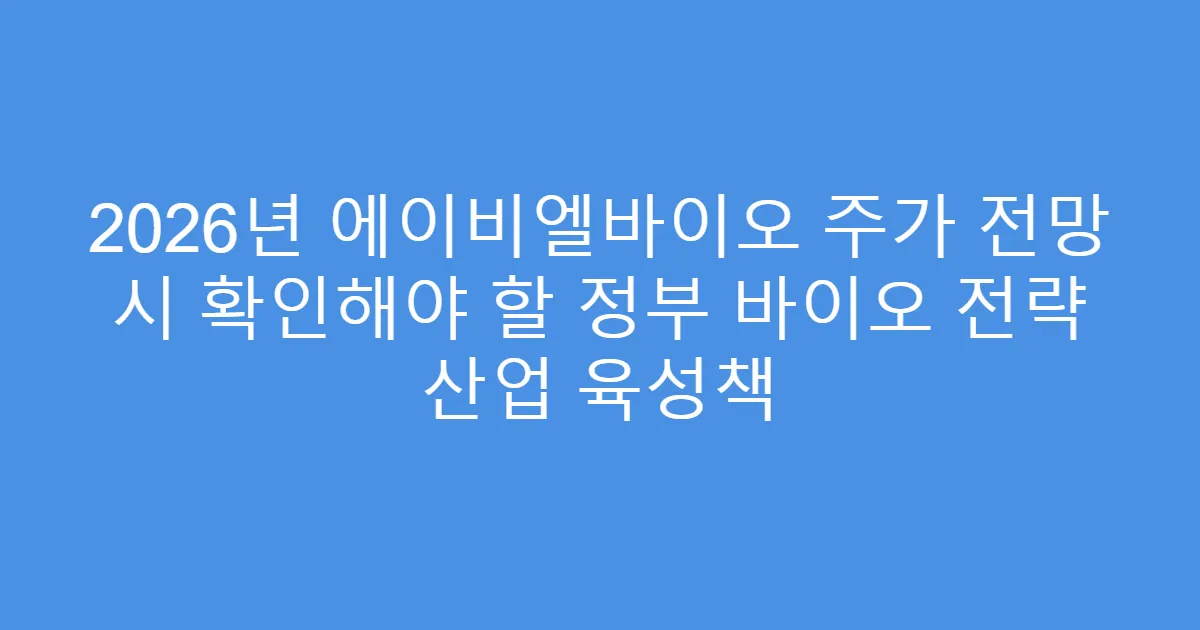 2026년 에이비엘바이오 주가 전망 시 확인해야 할 정부 바이오 전략 산업 육성책