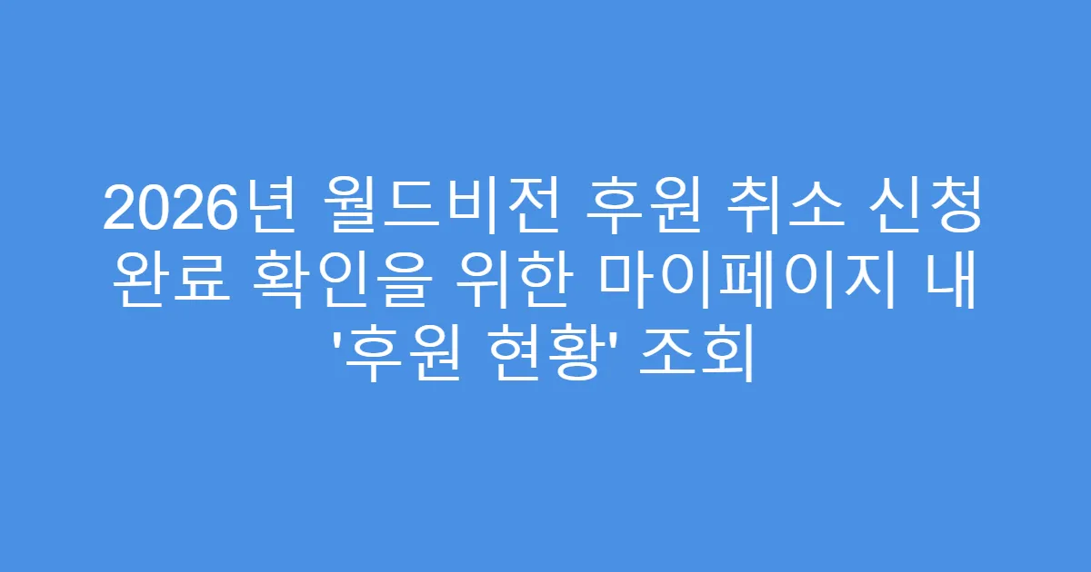 2026년 월드비전 후원 취소 신청 완료 확인을 위한 마이페이지 내 ‘후원 현황’ 조회