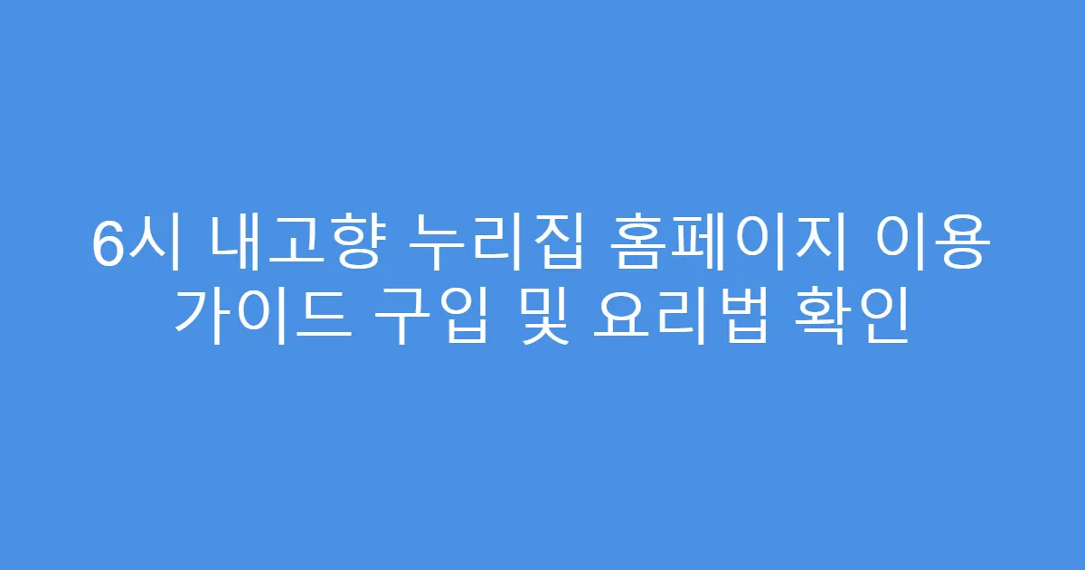 6시 내고향 누리집 홈페이지 이용 가이드 구입 및 요리법 확인