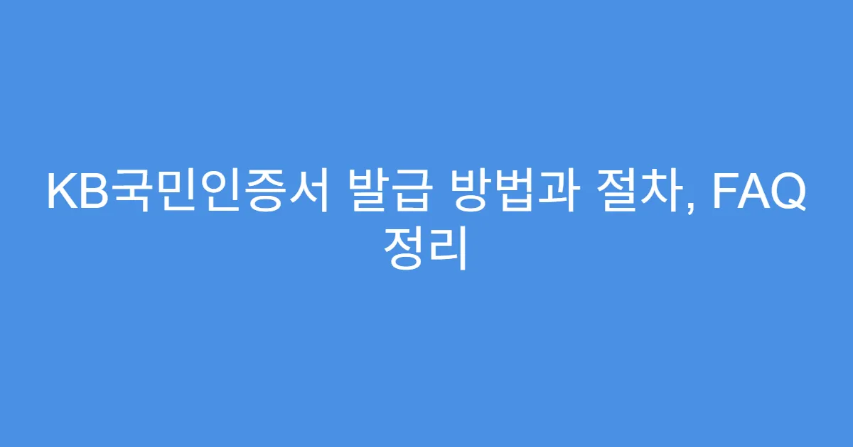KB국민인증서 발급 방법과 절차, FAQ 정리