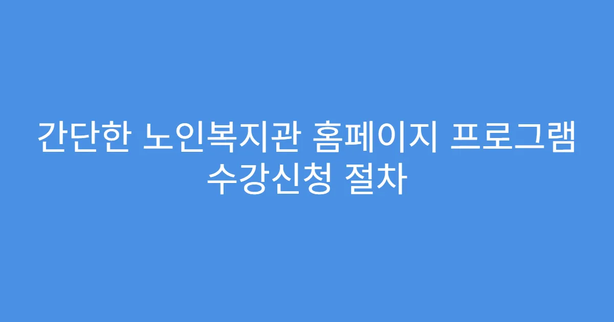 간단한 노인복지관 홈페이지 프로그램 수강신청 절차