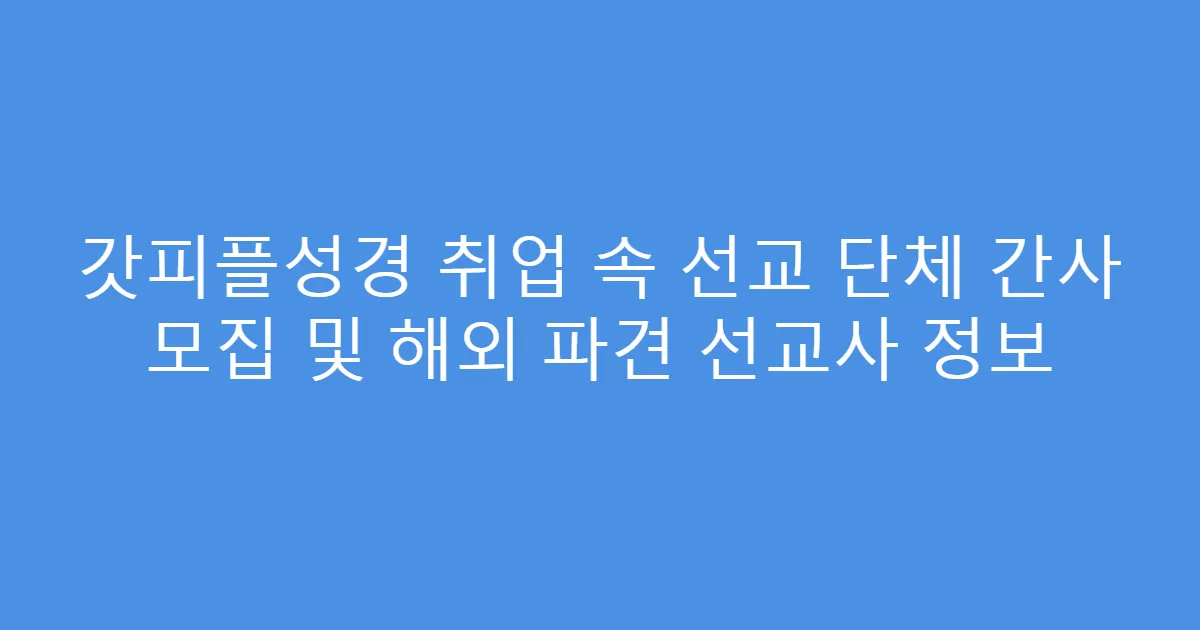 갓피플성경 취업 속 선교 단체 간사 모집 및 해외 파견 선교사 정보