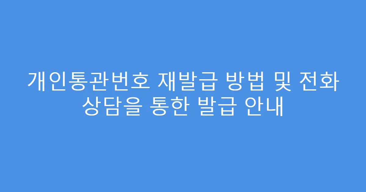 개인통관번호 재발급 방법 및 전화 상담을 통한 발급 안내