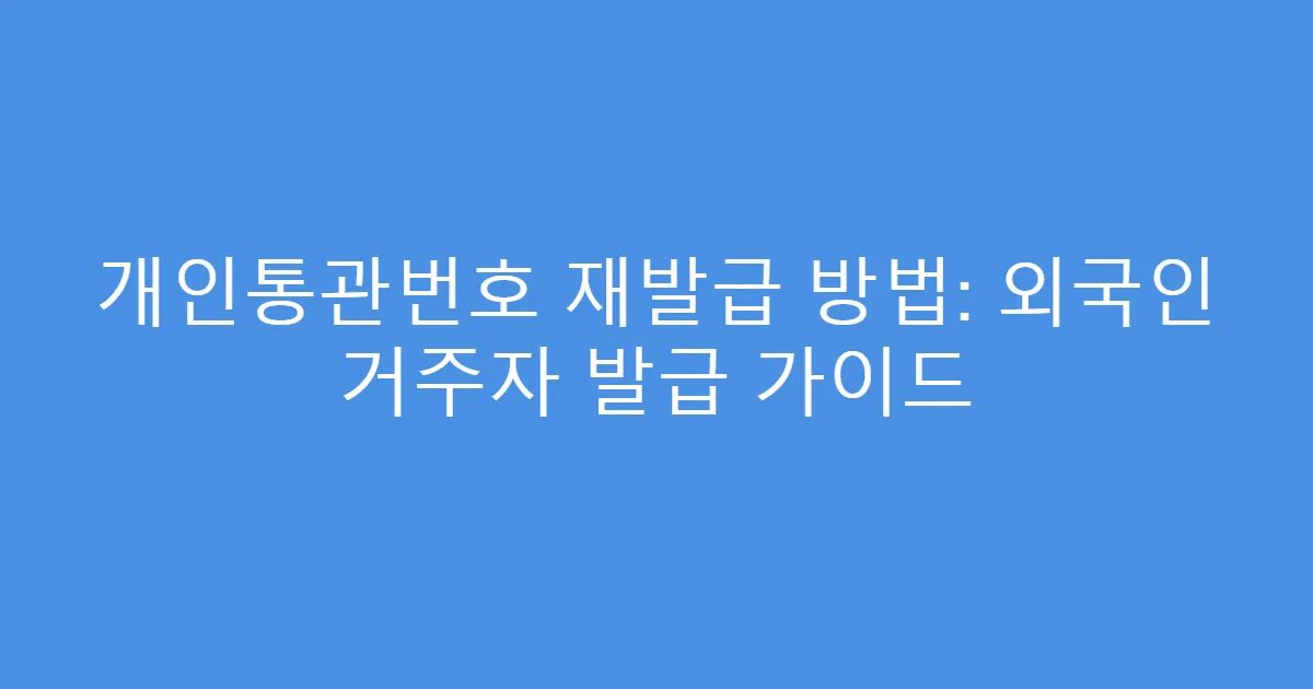 개인통관번호 재발급 방법: 외국인 거주자 발급 가이드