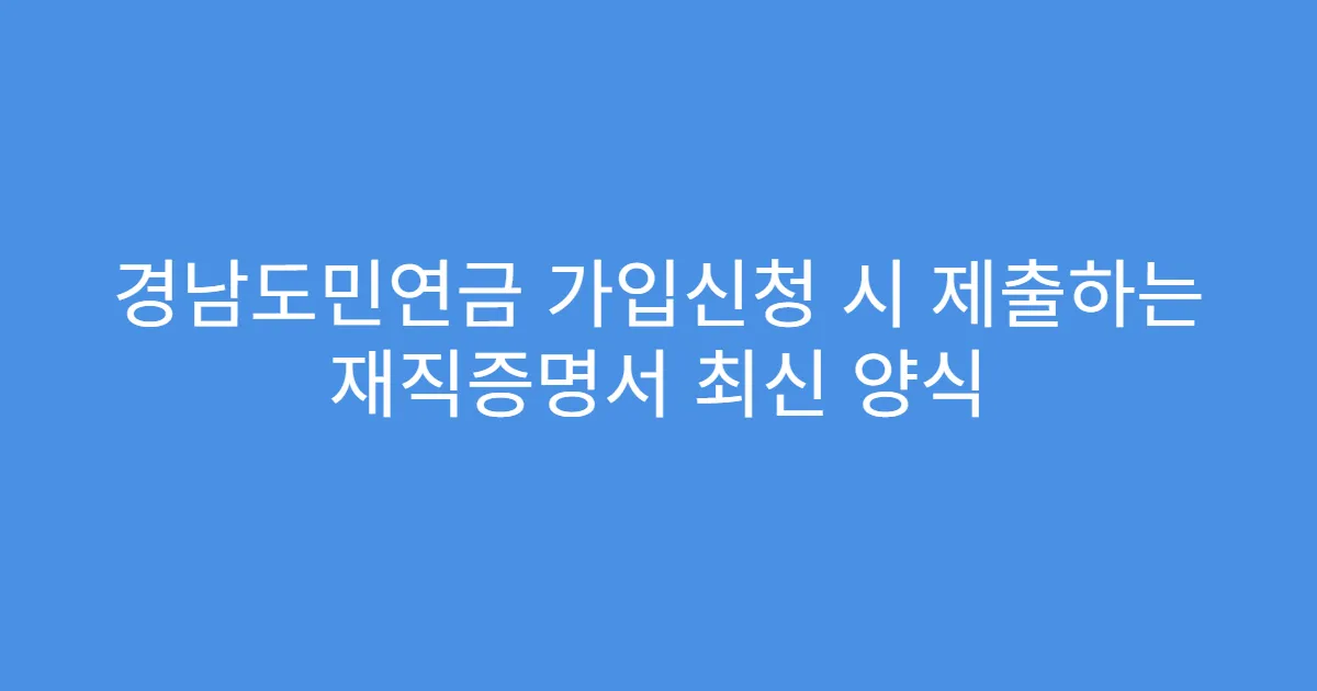 경남도민연금 가입신청 시 제출하는 재직증명서 최신 양식