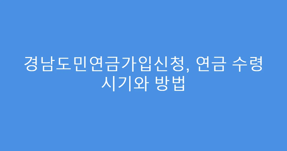 경남도민연금가입신청, 연금 수령 시기와 방법