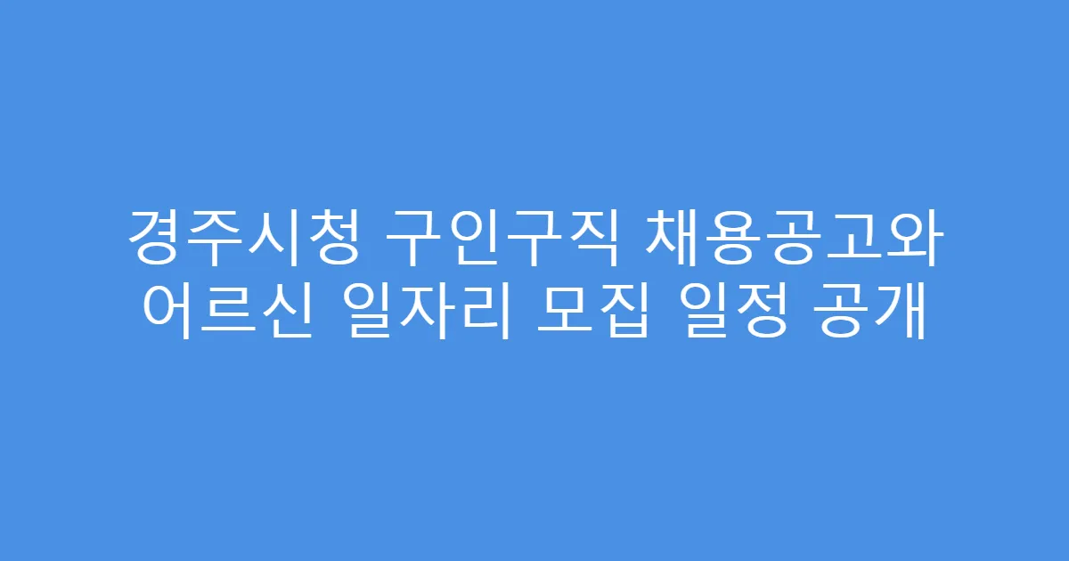 경주시청 구인구직 채용공고와 어르신 일자리 모집 일정 공개