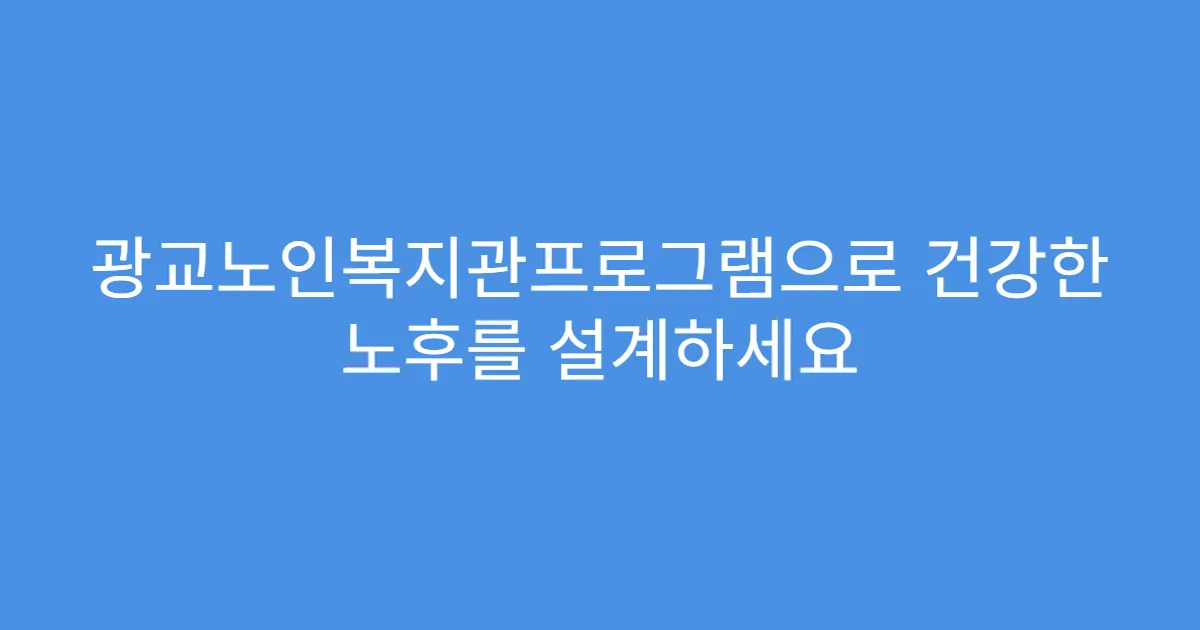 광교노인복지관프로그램으로 건강한 노후를 설계하세요