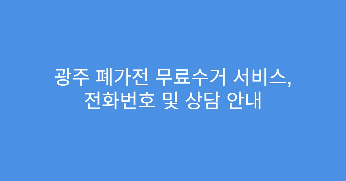 광주 폐가전 무료수거 서비스, 전화번호 및 상담 안내