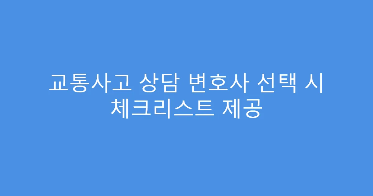 교통사고 상담 변호사 선택 시 체크리스트 제공