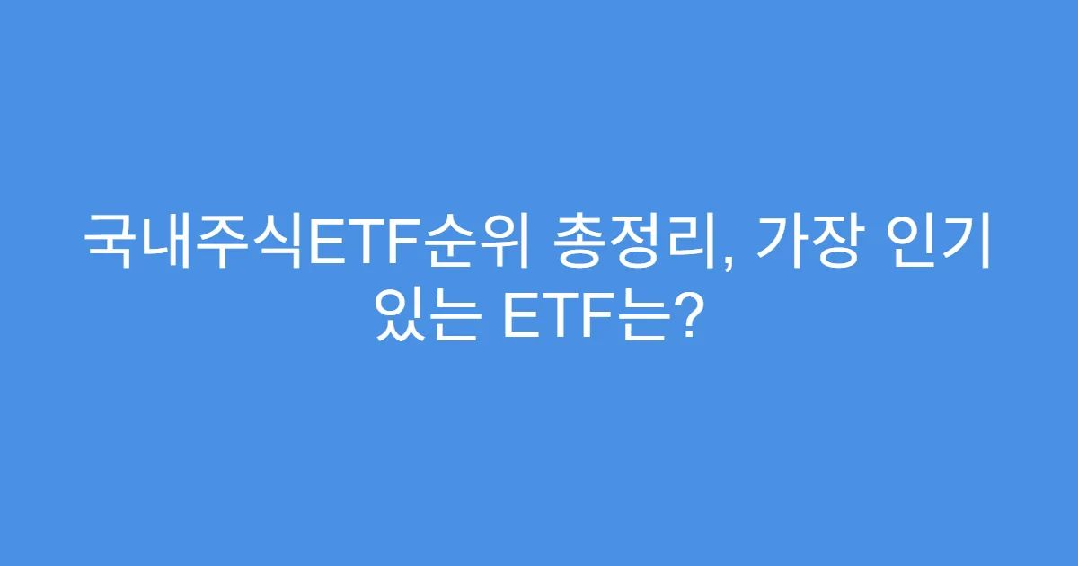 국내주식ETF순위 총정리, 가장 인기 있는 ETF는?