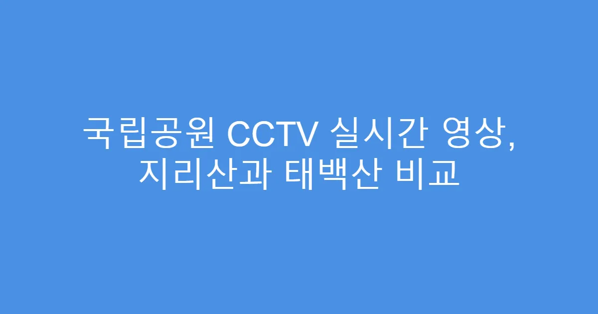 국립공원 CCTV 실시간 영상, 지리산과 태백산 비교
