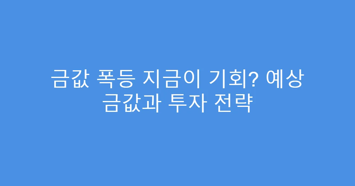 금값 폭등 지금이 기회? 예상 금값과 투자 전략