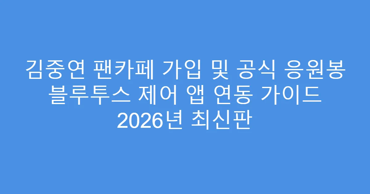 김중연 팬카페 가입 및 공식 응원봉 블루투스 제어 앱 연동 가이드 2026년 최신판