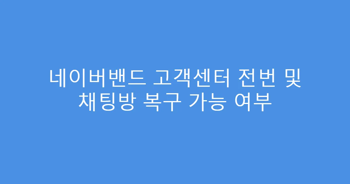 네이버밴드 고객센터 전번 및 채팅방 복구 가능 여부