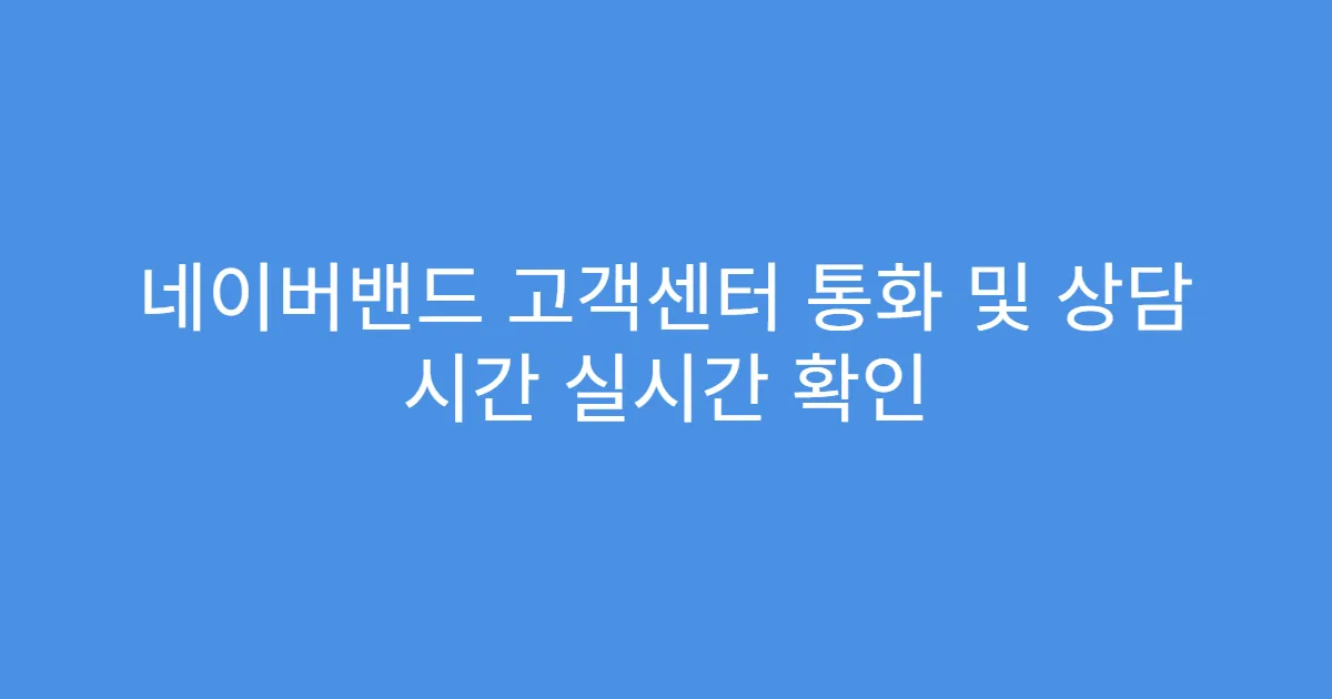 네이버밴드 고객센터 통화 및 상담 시간 실시간 확인