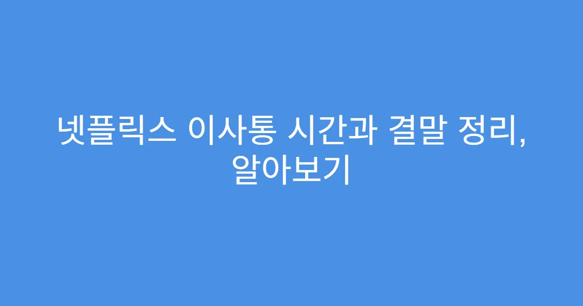 넷플릭스 이사통 시간과 결말 정리, 알아보기
