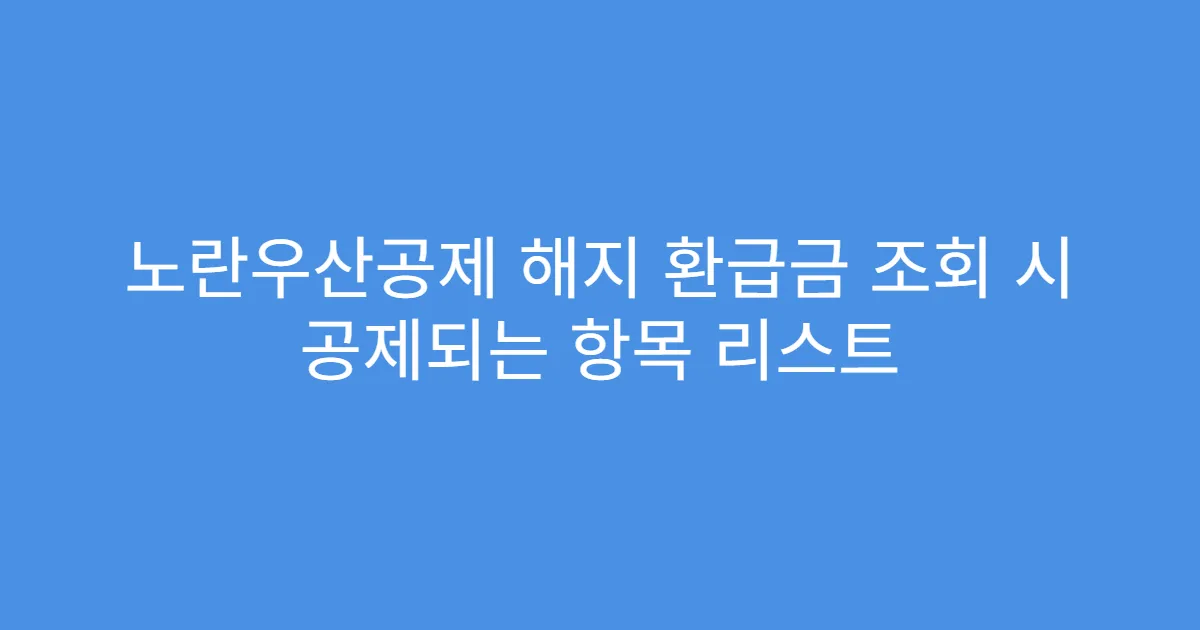 노란우산공제 해지 환급금 조회 시 공제되는 항목 리스트