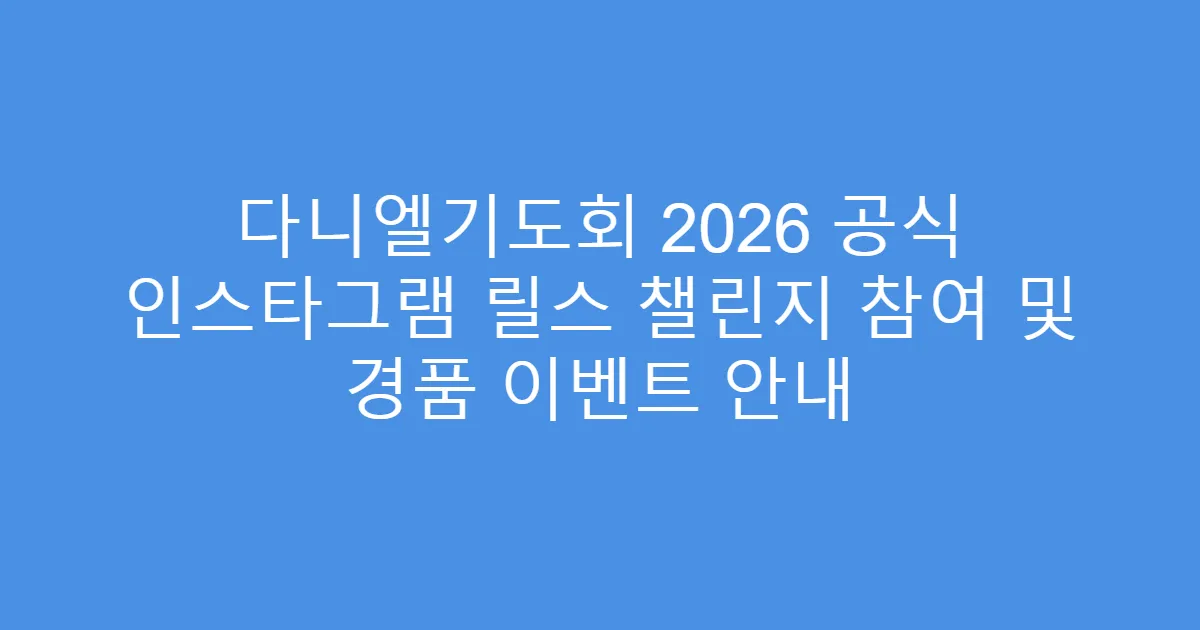 다니엘기도회 2026 공식 인스타그램 릴스 챌린지 참여 및 경품 이벤트 안내