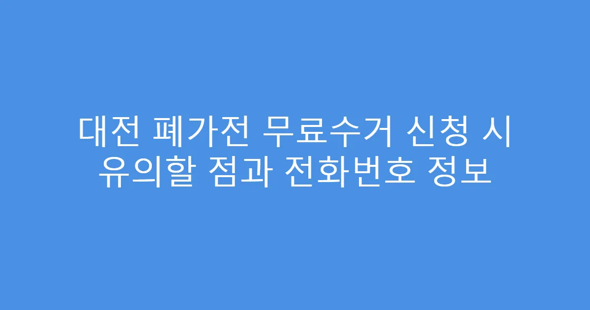 대전 폐가전 무료수거 신청 시 유의할 점과 전화번호 정보