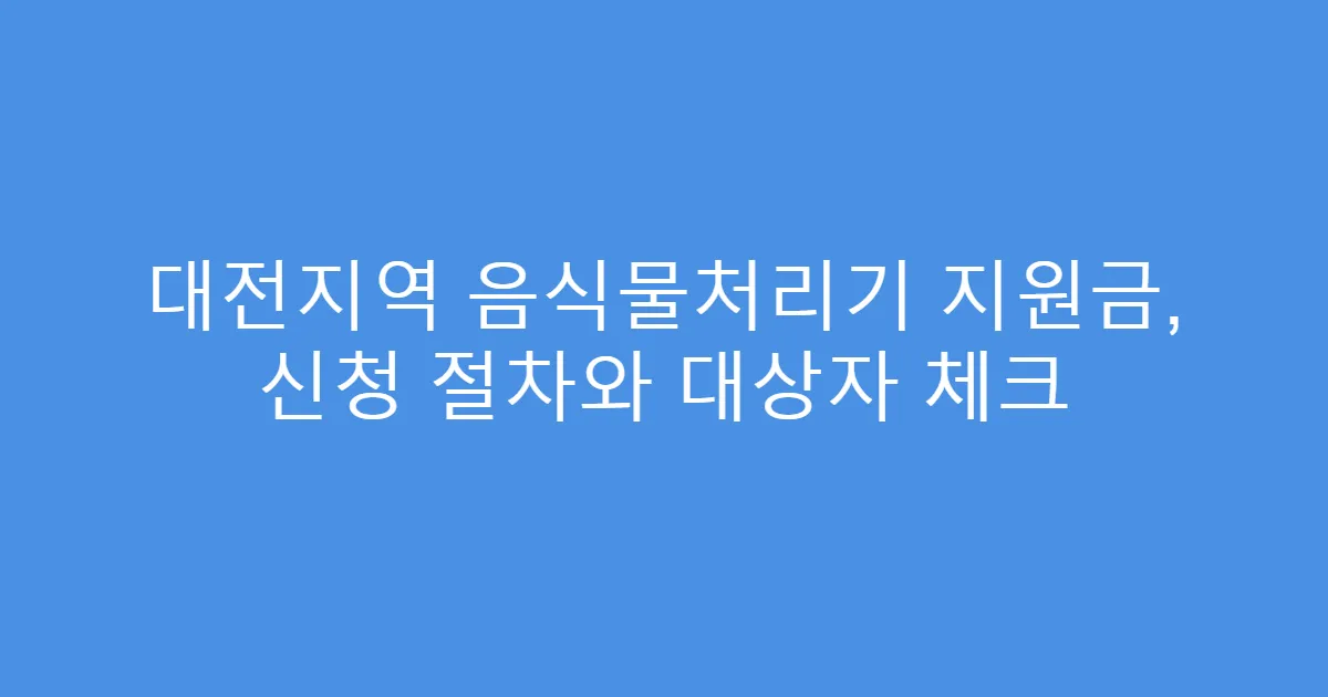 대전지역 음식물처리기 지원금, 신청 절차와 대상자 체크
