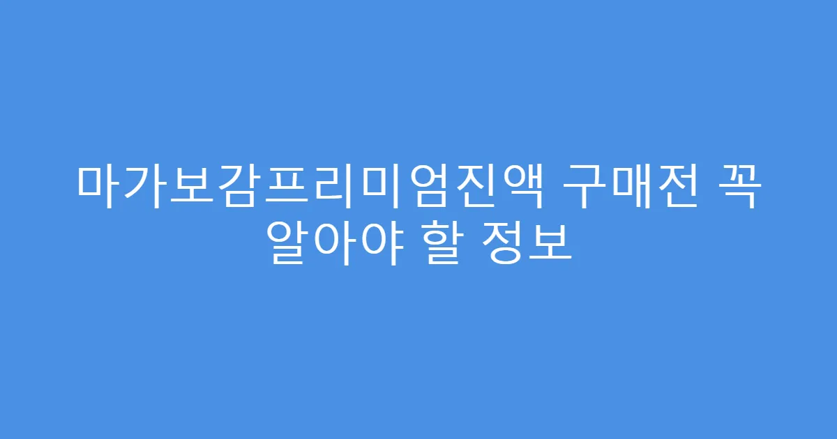 마가보감프리미엄진액 구매전 꼭 알아야 할 정보