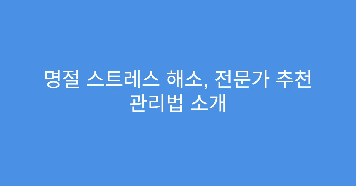 명절 스트레스 해소, 전문가 추천 관리법 소개