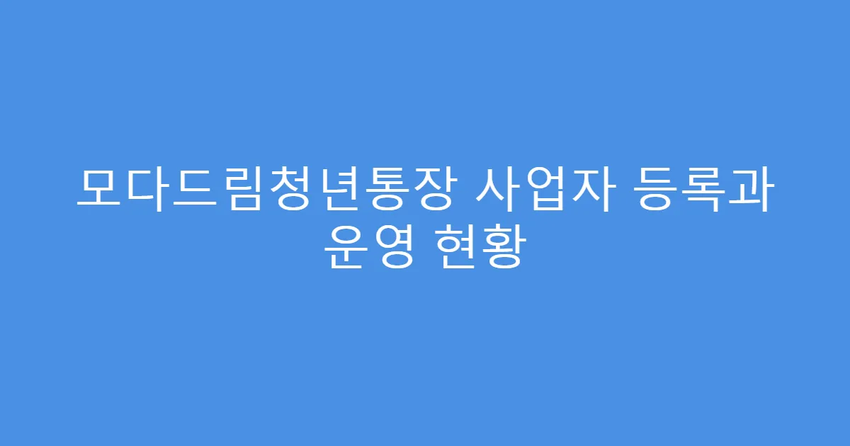 모다드림청년통장 사업자 등록과 운영 현황