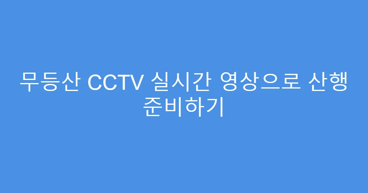 무등산 CCTV 실시간 영상으로 산행 준비하기