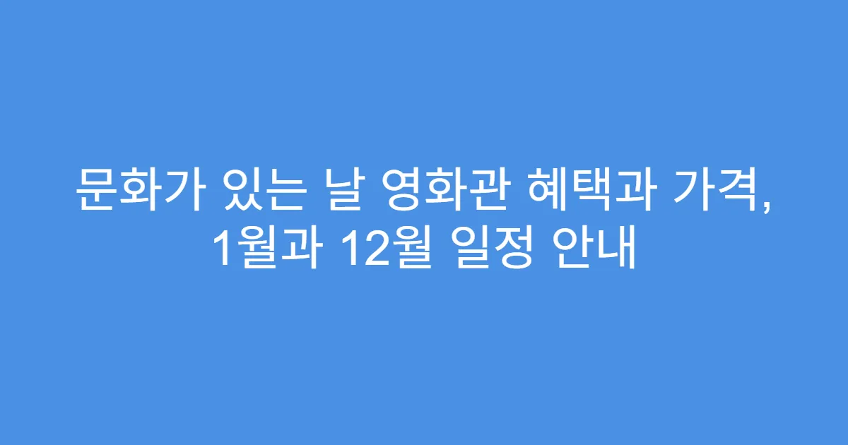 문화가 있는 날 영화관 혜택과 가격, 1월과 12월 일정 안내