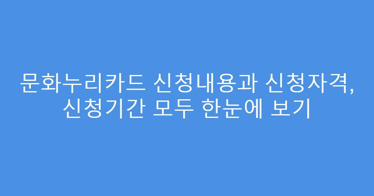 문화누리카드 신청내용과 신청자격, 신청기간 모두 한눈에 보기